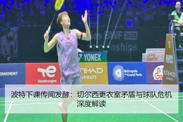 波特下课传闻发酵:切尔西更衣室矛盾与球队危机深度解读