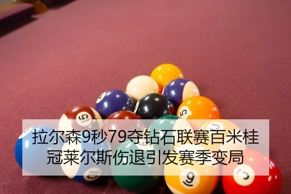 拉尔森9秒79夺钻石联赛百米桂冠莱尔斯伤退引发赛季变局